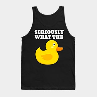 Seriously What The Duck Tank Top